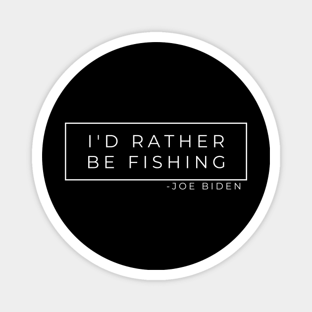 I'd Rather Be Fishing - Joe Biden Magnet by GMAT